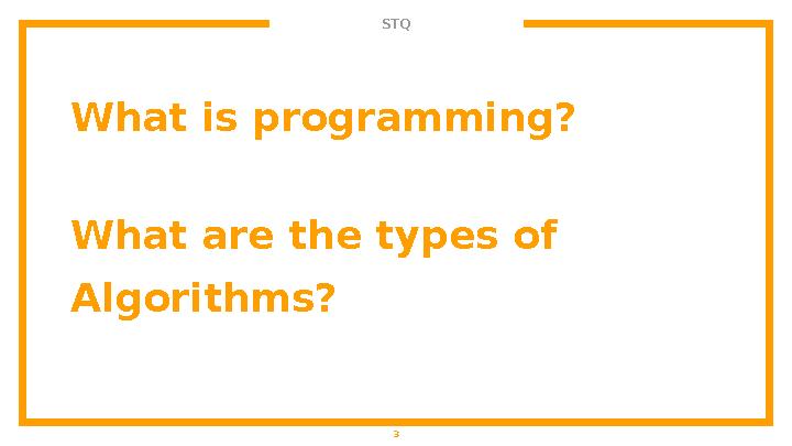 STQ What is programming? What are the types of Algorithms? 3