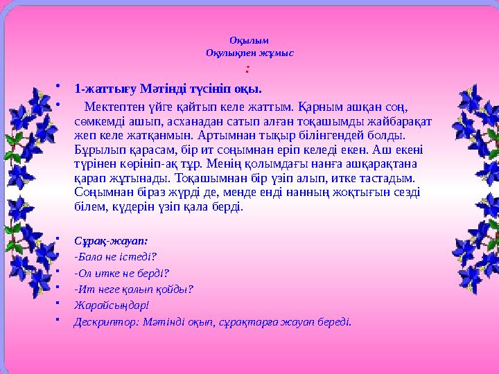 Оқылым Оқулықпен жұмыс : • 1-жаттығу Мәтінді түсініп оқы. • Мектептен үйге қайтып келе жаттым. Қарным ашқан соң, сөмкемді