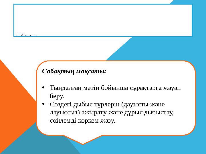 Сабақтың тақырыбы: Ас – адамның арқауы. Дауысты және дауыссыз дыбыстар Сабақтың мақсаты: • Тыңдалған мәтін бойынша сұ
