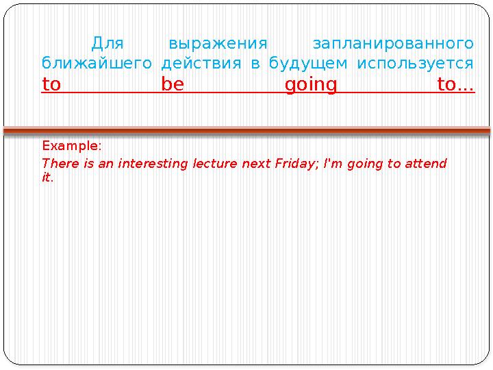 Example: There is an interesting lecture next Friday; I'm going to attend it. Для выражения запланированного ближайшего