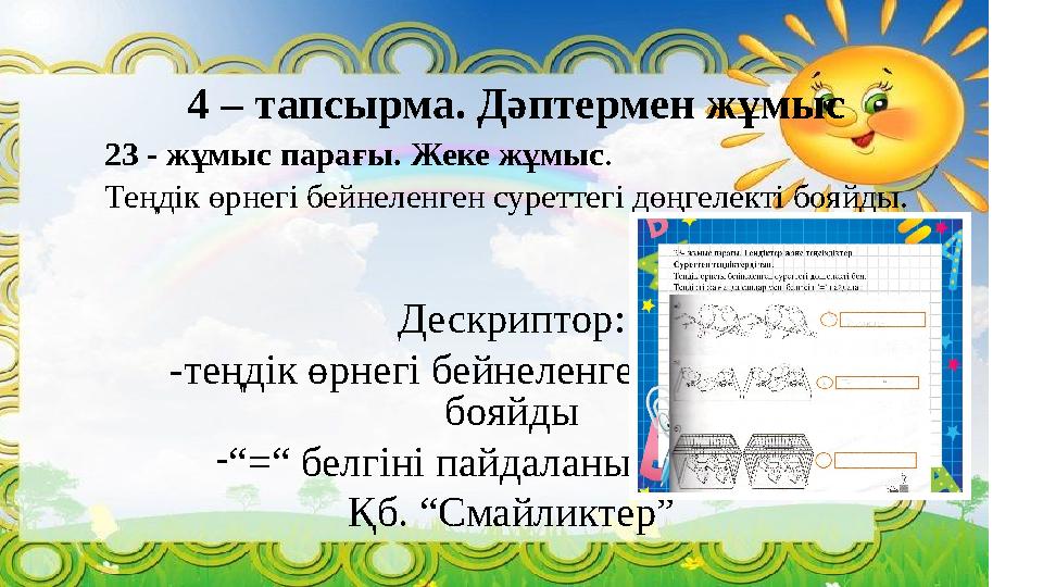 4 – тапсырма. Дәптермен жұмыс 23 - жұмыс парағы. Жеке жұмыс . Теңдік өрнегі бейнеленген суреттегі дөңгелекті бояйды.