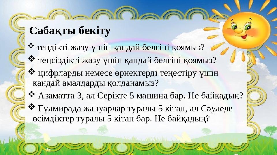 Сабақты бекіту  теңдікті жазу үшін қандай белгіні қоямыз?  теңсіздікті жазу үшін қандай белгіні қоямыз?  цифрларды неме