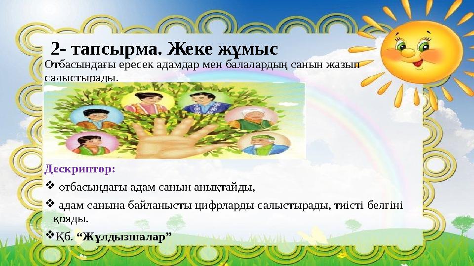 2- тапсырма. Жеке жұмыс Отбасындағы ересек адамдар мен балалардың санын жазып салыстырады. Дескриптор:  отбасындағы адам сан