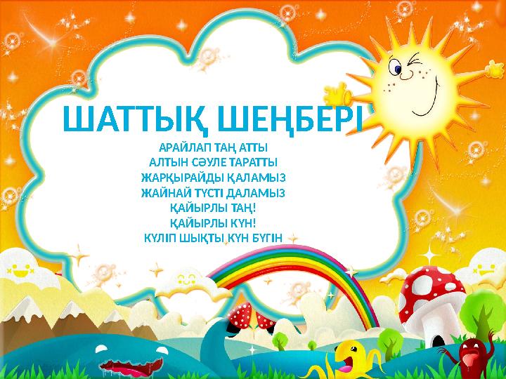 ШАТТЫҚ ШЕҢБЕРІ АРАЙЛАП ТАҢ АТТЫ АЛТЫН СӘУЛЕ ТАРАТТЫ ЖАРҚЫРАЙДЫ ҚАЛАМЫЗ ЖАЙНАЙ ТҮСТІ ДАЛАМЫЗ ҚАЙЫРЛЫ ТАҢ! ҚАЙЫРЛЫ КҮН! КҮЛІП ШЫҚТ