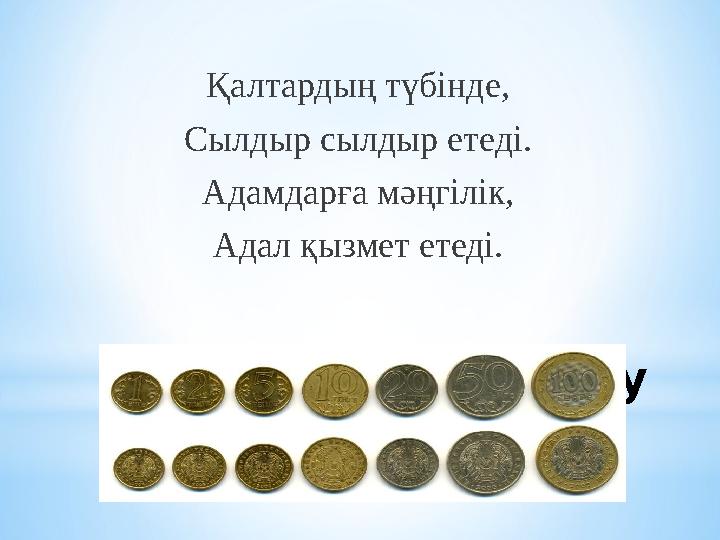 * Ой салуҚалтардың түбінде, Сылдыр сылдыр етеді. Адамдарға мәңгілік, Адал қызмет етеді.