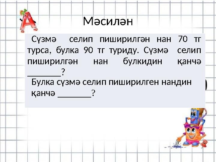 Мәсилән Сүзмә селип пиширилгән нан 70 тг турса, булка 90 тг туриду. Сүзмә селип пиширилгән нан булкидин қанч