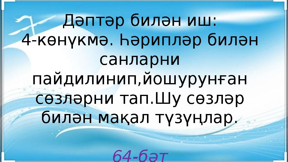 Дәптәр билән иш: 4-көнүкмә. Һәрипләр билән санларни пайдилинип,йошурунған сөзләрни тап.Шу сөзләр билән мақал түзүңлар. 64-бә