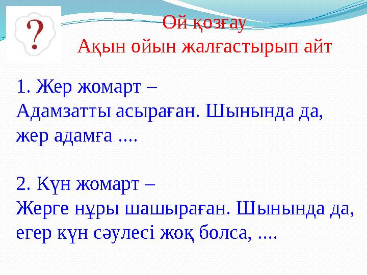 Ой қозғау Ақын ойын жалғастырып айт 1. Жер жомарт – Адамзатты асыраған. Шынында да, жер адамға .... 2. Күн жомарт – Жерге нұр
