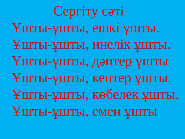 Сергіту сәті Ұшты-ұшты, ешкі ұшты. Ұшты-ұшты, инелік ұшты. Ұшты-ұшты, дəптер ұшты Ұшты-ұшты, кептер ұшты. Ұшты-