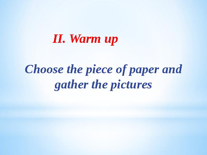 II. Warm up Choose the piece of paper and gather the pictures