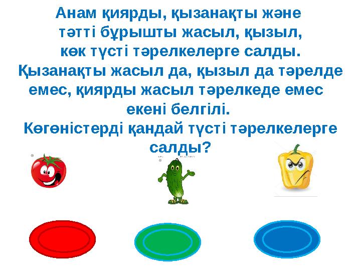 Анам қиярды, қызанақты және тәтті бұрышты жасыл, қызыл, көк түсті тәрелкелерге салды. Қызанақты жасыл да, қызыл да тәрелде