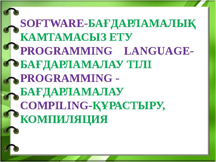 SOFTWARE- БАҒДАРЛАМАЛЫҚ КАМТАМАСЫЗ ЕТУ PROGRAMMING LANGUAGE- БАҒДАРЛАМАЛАУ ТІЛІ PROGRAMMING - БАҒДАРЛАМАЛАУ COMPILING- ҚҰ