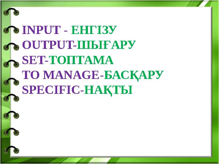 INPUT - ЕНГІЗУ OUTPUT- ШЫҒАРУ SET- ТОПТАМА TO MANAGE- БАСҚАРУ SPECIFIC- НАҚТЫ