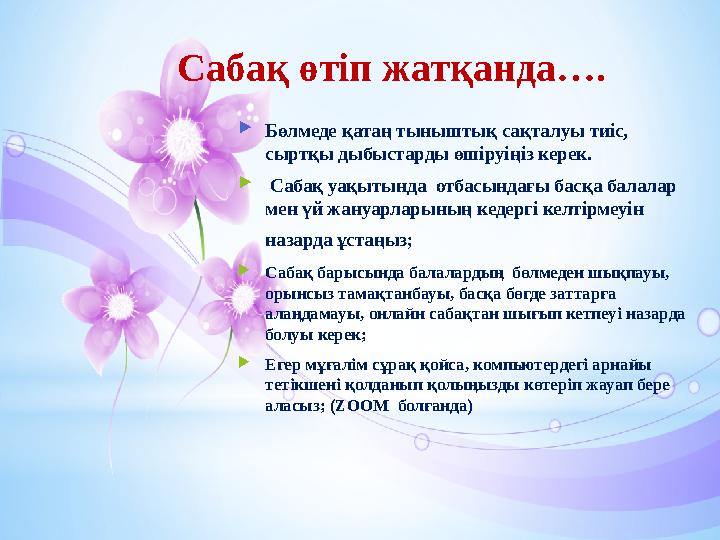  Бөлмеде қатаң тыныштық сақталуы тиіс, сыртқы дыбыстарды өшіруіңіз керек.  Сабақ уақытында отбасындағы басқа балалар мен