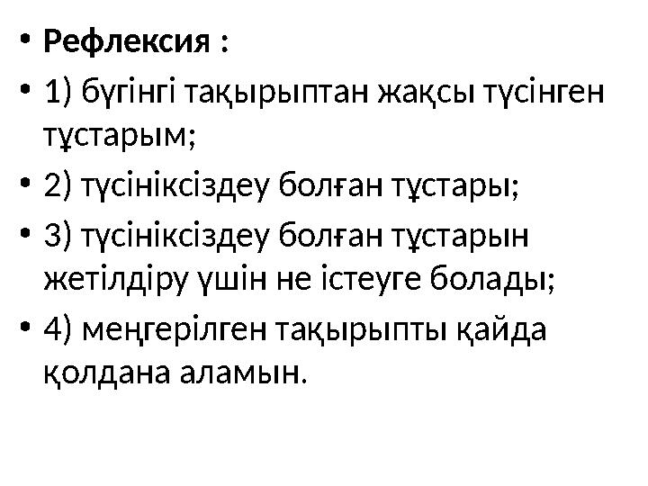 • Рефлексия : • 1) бүгінгі тақырыптан жақсы түсінген тұстарым; • 2) түсініксіздеу болған тұстары; • 3) түсініксіздеу болған тұс