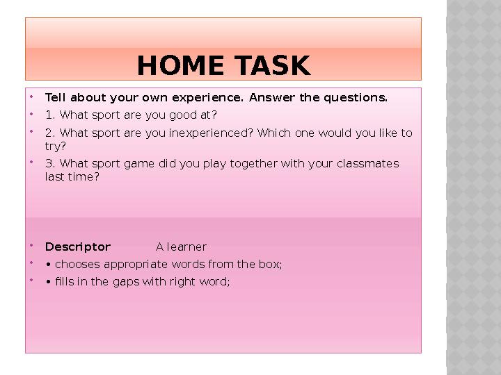 HOME TASK  Tell about your own experience. Answer the questions.  1. What sport are you good at?  2. What sport are you inexp