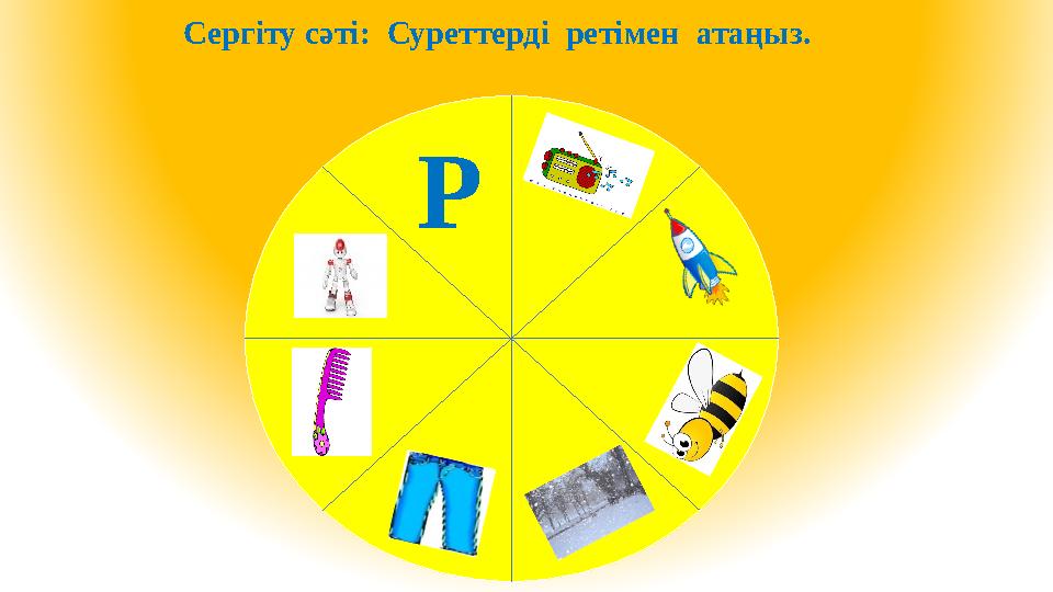 Сергіту сәті: Суреттерді ретімен атаңыз. Р