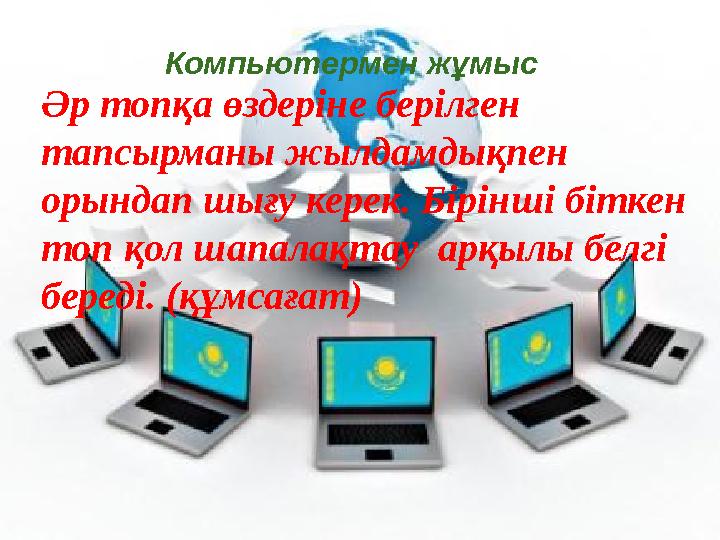 Әр топқа өздеріне берілген тапсырманы жылдамдықпен орындап шығу керек. Бірінші біткен топ қол шапалақтау арқылы белгі беред