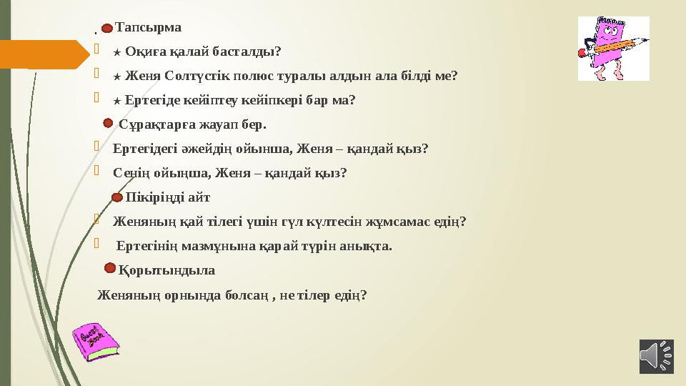 . Тапсырма  ★ Оқиға қалай басталды?  ★ Женя Солтүстік полюс туралы алдын ала білді ме?  ★ Ертегіде кейіптеу кейіп