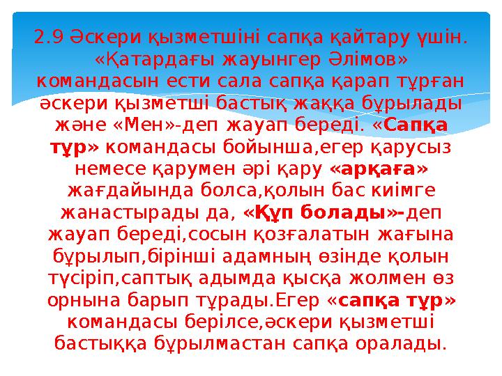 2.9 Әскери қызметшіні сапқа қайтару үшін. «Қатардағы жауынгер Әлімов» командасын ести сала сапқа қарап тұрған әскери қызметші