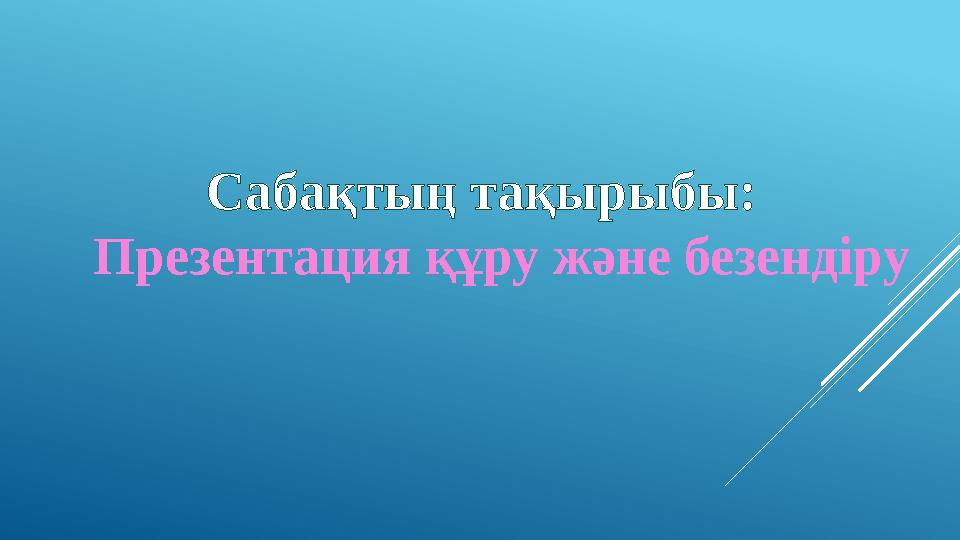 Сабақтың тақырыбы: Презентация құру және безендіру