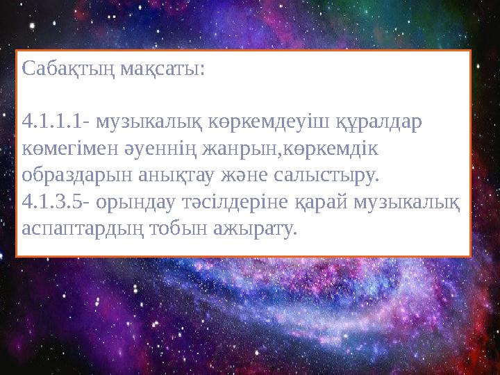 Сабақтың мақсаты: 4.1.1.1- музыкалық көркемдеуіш құралдар көмегімен әуеннің жанрын,көркемдік образдарын анықтау және салысты