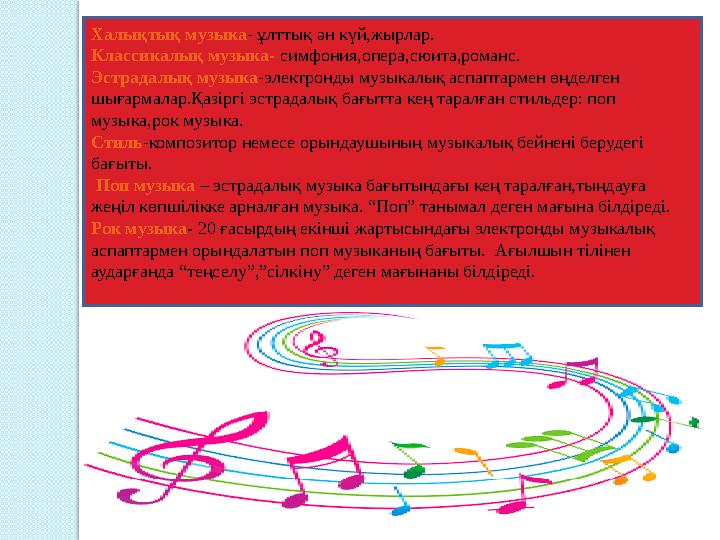 Халықтық музыка - ұлттық ән күй,жырлар. Классикалық музыка- симфония,опера,сюита,романс. Эстрадалық музыка -электронды музыкалы