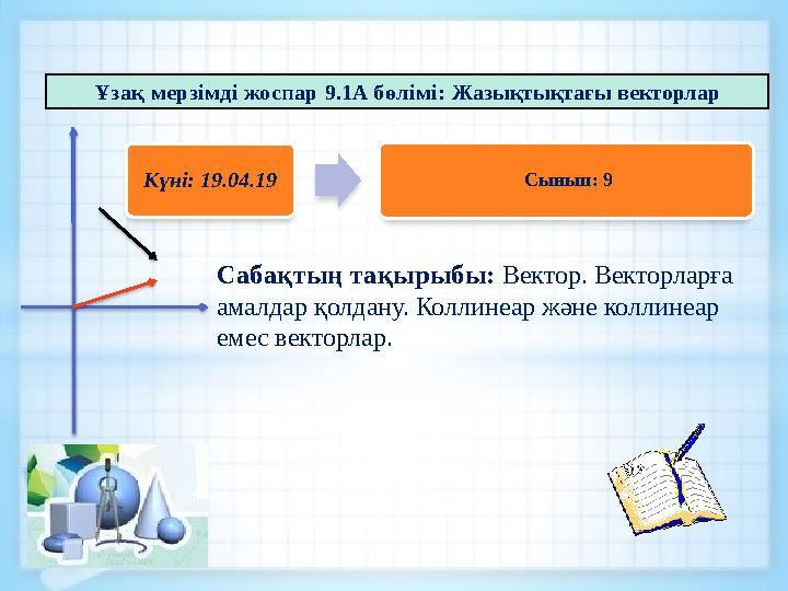 Ұзақ мерзімді жоспар 9.1А бөлімі: Жазықтықтағы векторлар Сабақтың тақырыбы : Вектор . Векторларға амалдар қолдану. Колли