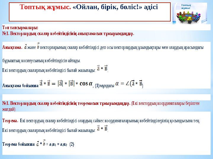 Топтық жұмыс. «Ойлан, бірік, бөліс!» әдісі Топ тапсырмалары: №1. Вектор лар дың скаляр көбейтіндісінің анықтам асын тұжыр