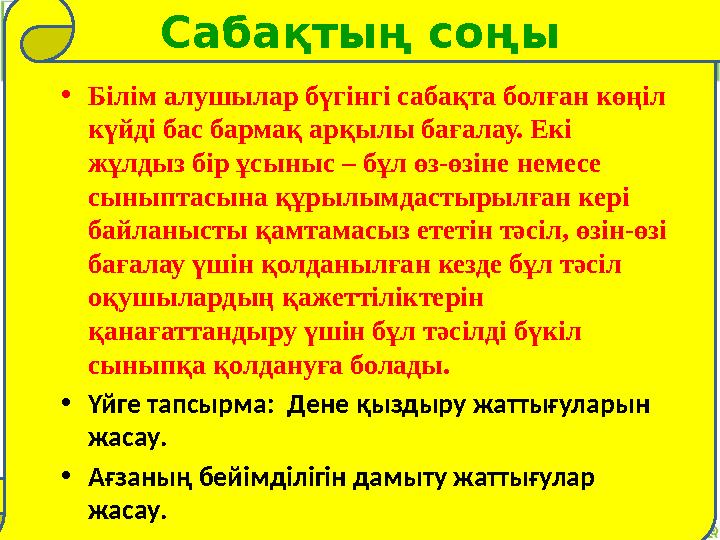 Сабақтың соңы • Білім алушылар бүгінгі сабақта болған көңіл күйді бас бармақ арқылы бағалау. Екі жұлдыз бір ұсыныс – бұл өз-өз