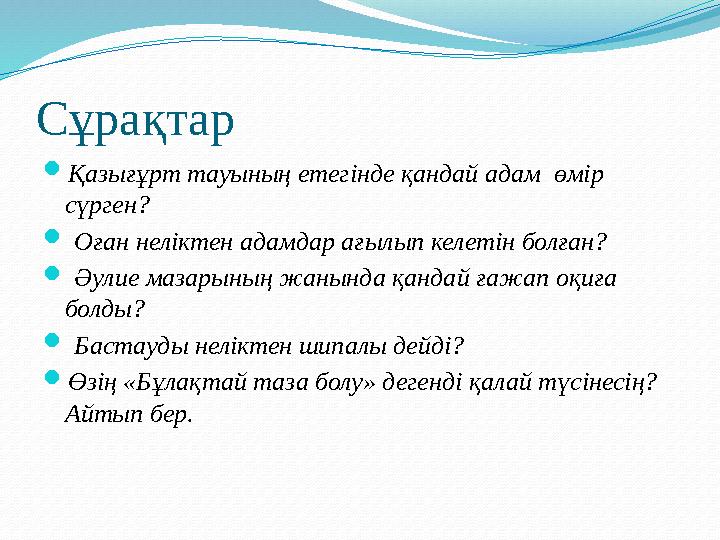 Сұрақтар  Қазығұрт тауының етегінде қандай адам өмір сүрген?  Оған неліктен адамдар ағылып келетін болған?  Әулие