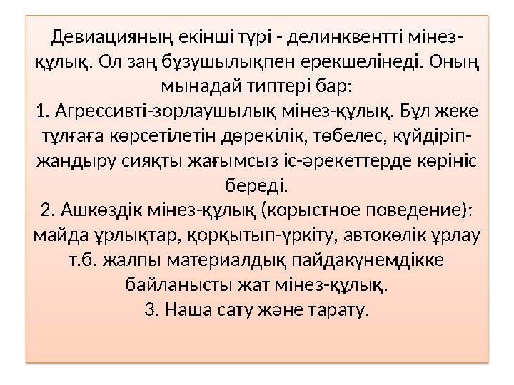 Девиацияның екінші түрі - делинквентті мінез- құлық. Ол заң бұзушылықпен ерекшелінеді. Оның мынадай типтері бар: 1. Агрессивті-