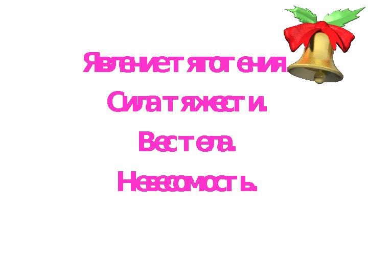 Явление тяготения. Сила тяжести. Вес тела. Невесомость.