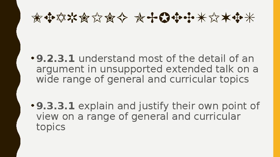 LEARNING OBJECTIVES • 9.2.3.1 understand most of the detail of an argument in unsupported extended talk on a wide range of ge