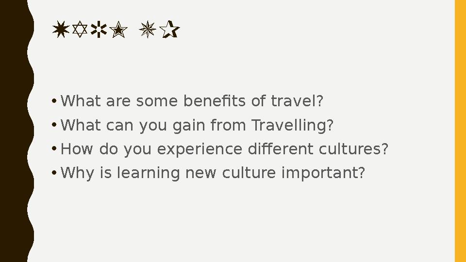 WARM UP • What are some benefits of travel? • What can you gain from Travelling? • How do you experience different cultures? • W