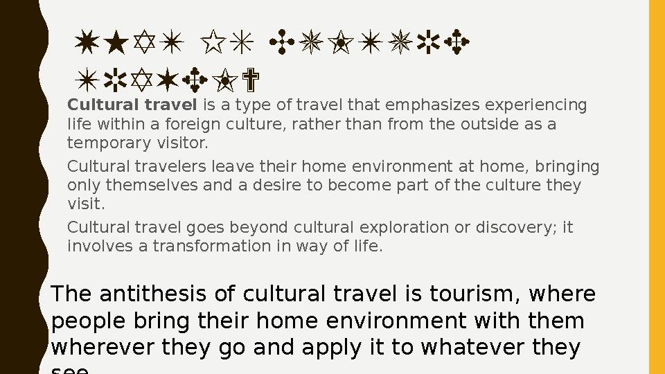 WHAT IS CULTURE TRAVEL? Cultural travel is a type of travel that emphasizes experiencing life within a foreign culture, rathe