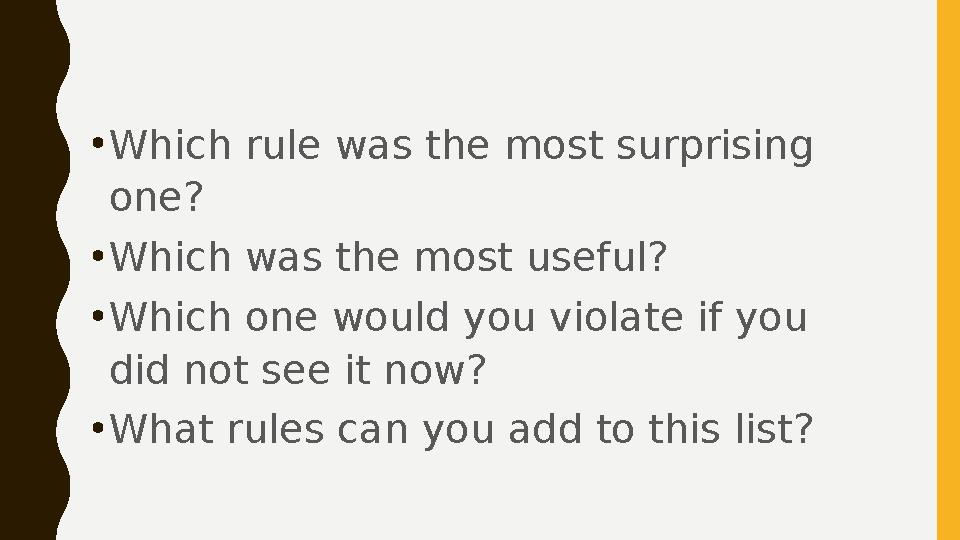 • Which rule was the most surprising one? • Which was the most useful? • Which one would you violate if you did not see it now