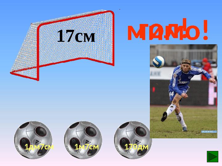 170дм 1м7см17см 1дм7см гол! мимо!мимо!
