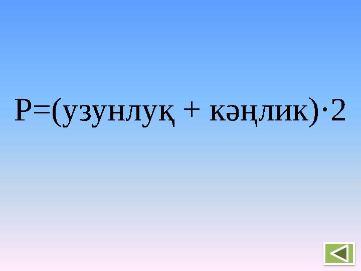 Р=(узунлуқ + кәңлик) ·2