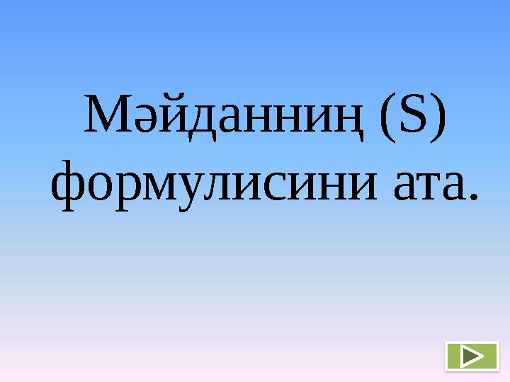 Мәйданниң ( S ) формулисини ата.