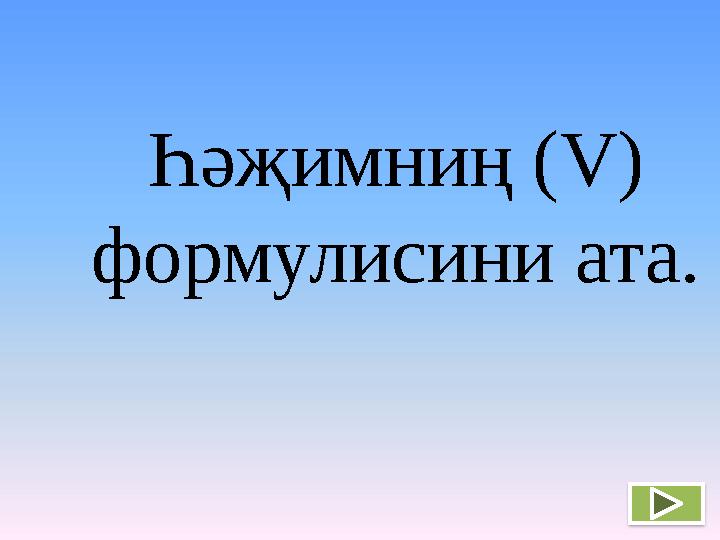 Һәҗимниң ( V ) формулисини ата.