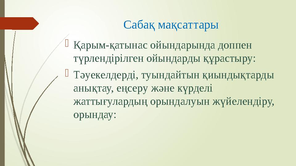 Сабақ мақсаттары  Қарым-қатынас ойындарында доппен түрлендірілген ойындарды құрастыру:  Тәуекелдерді, туындайтын қиындықтард