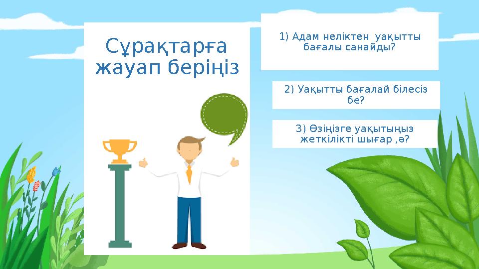 Сұрақтарға жауап беріңіз 1) Адам неліктен уақытты бағалы санайды? 2) Уақытты бағалай білесіз бе? 3) Өзіңізге уақытыңыз жетк