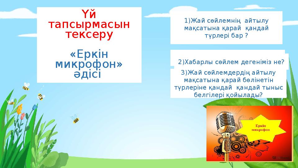Үй тапсырмасын тексеру «Еркін микрофон» әдісі 3)Жай сөйлемдердің айтылу мақсатына қарай бөлінетін түрлеріне қандай қанда
