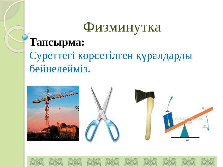 Физминутка Тапсырма: Суреттегі көрсетілген құралдарды бейнелейміз.