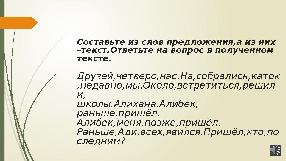 Составьте из слов предложения,а из них –текст.Ответьте на вопрос в полученном тексте. Друзей,четверо,нас.На,собрались,каток ,н