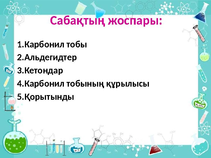 Сабақтың жоспары: 1 .Карбонил тобы 2.Альдегидтер 3.Кетондар 4.Карбонил тобының құрылысы 5.Қорытынды