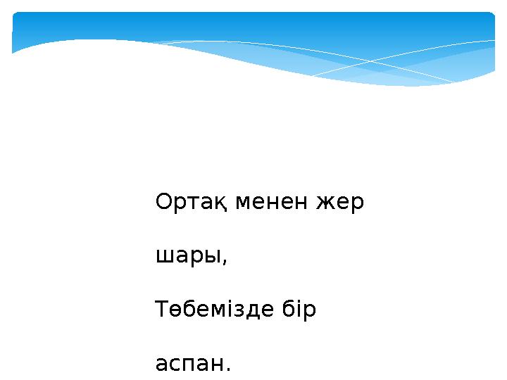 Ортақ менен жер шары, Төбемізде бір аспан. Барлық ұлттың баласы, Достығымыз жарасқан