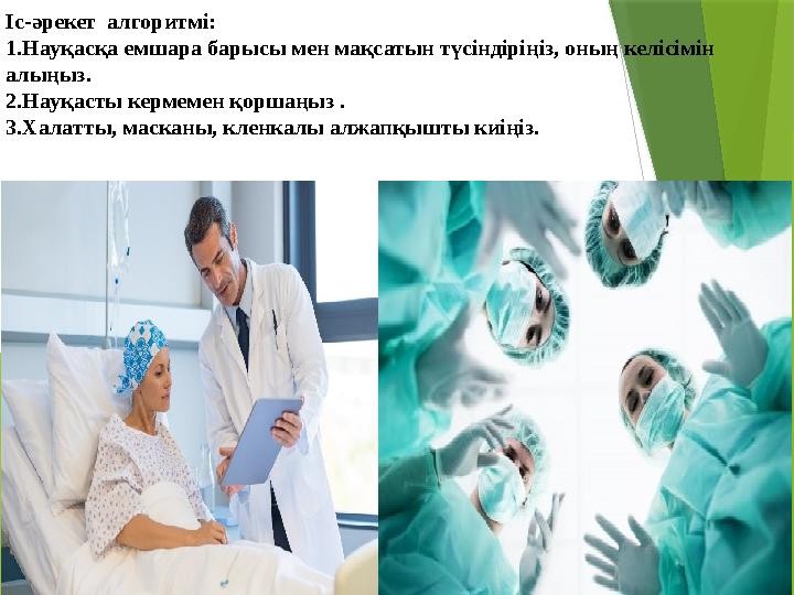 Іс-әрекет алгоритмі: 1. Науқасқа емшара барысы мен мақсатын түсіндіріңіз, оның келісімін алыңыз. 2. Науқасты кермемен қоршаңыз