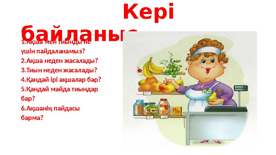 Кері байланыс 1.Ақша мен тиынды не үшін пайдаланамыз? 2.Ақша неден жасалады? 3.Тиын неден жасалады? 4.Қандай